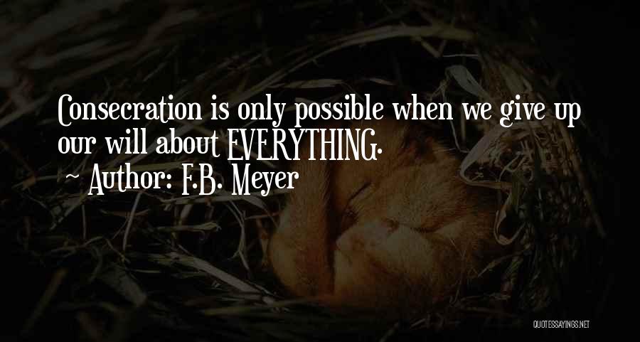 F.B. Meyer Quotes: Consecration Is Only Possible When We Give Up Our Will About Everything.