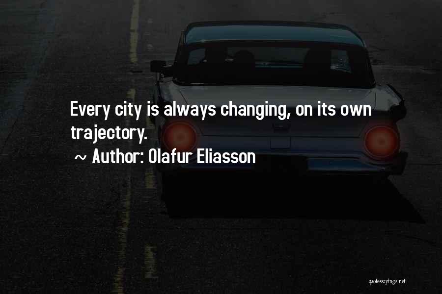 Olafur Eliasson Quotes: Every City Is Always Changing, On Its Own Trajectory.