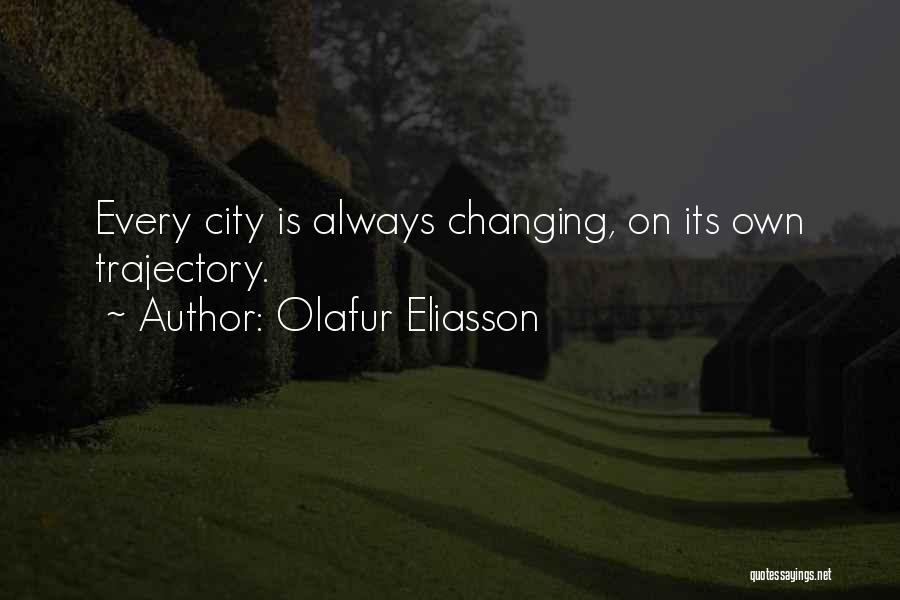 Olafur Eliasson Quotes: Every City Is Always Changing, On Its Own Trajectory.