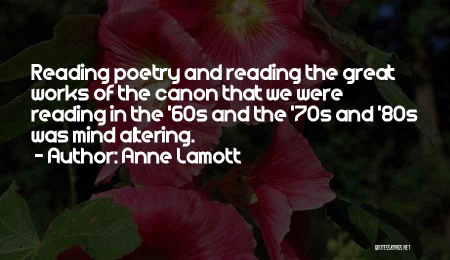 Anne Lamott Quotes: Reading Poetry And Reading The Great Works Of The Canon That We Were Reading In The '60s And The '70s