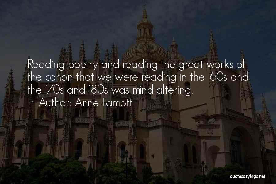 Anne Lamott Quotes: Reading Poetry And Reading The Great Works Of The Canon That We Were Reading In The '60s And The '70s