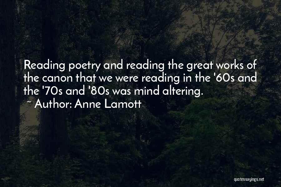 Anne Lamott Quotes: Reading Poetry And Reading The Great Works Of The Canon That We Were Reading In The '60s And The '70s