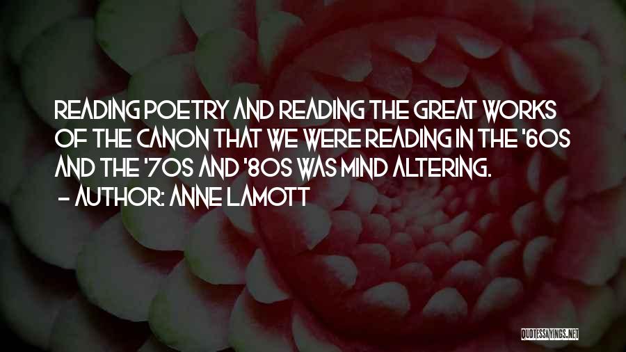 Anne Lamott Quotes: Reading Poetry And Reading The Great Works Of The Canon That We Were Reading In The '60s And The '70s
