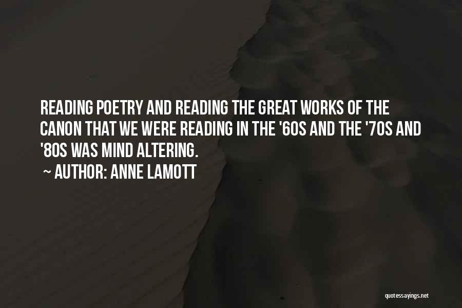 Anne Lamott Quotes: Reading Poetry And Reading The Great Works Of The Canon That We Were Reading In The '60s And The '70s