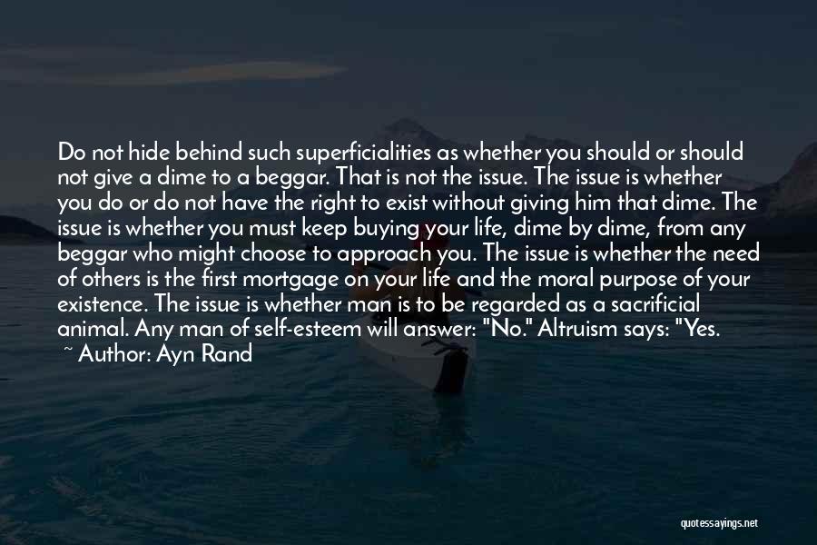 Ayn Rand Quotes: Do Not Hide Behind Such Superficialities As Whether You Should Or Should Not Give A Dime To A Beggar. That