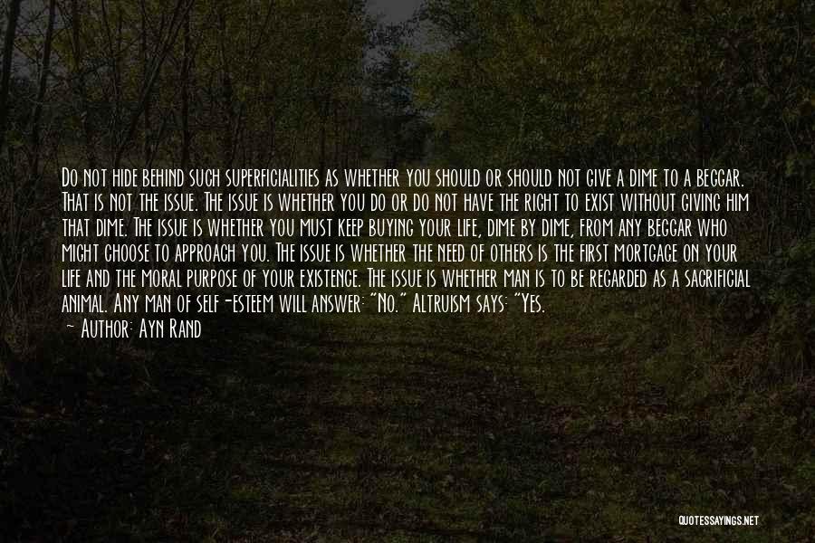 Ayn Rand Quotes: Do Not Hide Behind Such Superficialities As Whether You Should Or Should Not Give A Dime To A Beggar. That