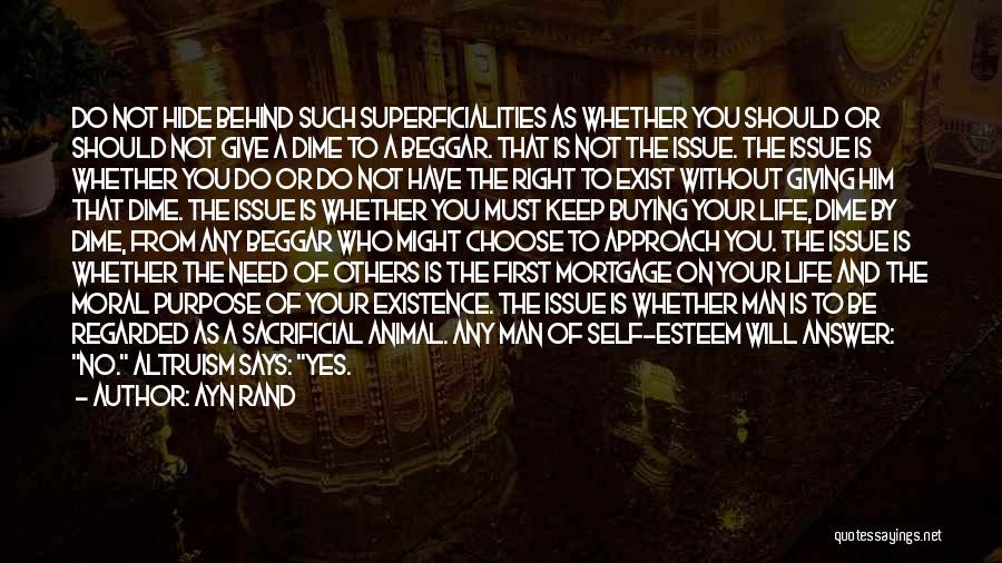 Ayn Rand Quotes: Do Not Hide Behind Such Superficialities As Whether You Should Or Should Not Give A Dime To A Beggar. That