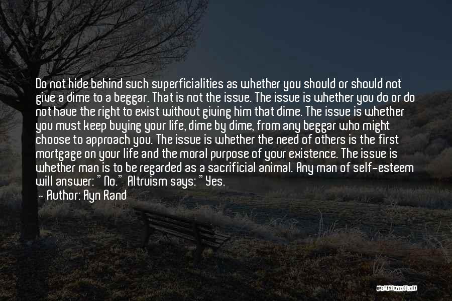 Ayn Rand Quotes: Do Not Hide Behind Such Superficialities As Whether You Should Or Should Not Give A Dime To A Beggar. That