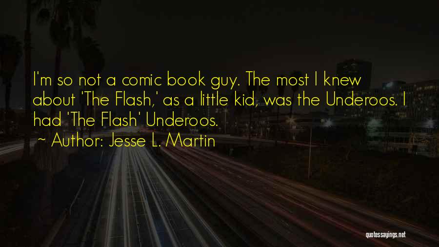 Jesse L. Martin Quotes: I'm So Not A Comic Book Guy. The Most I Knew About 'the Flash,' As A Little Kid, Was The