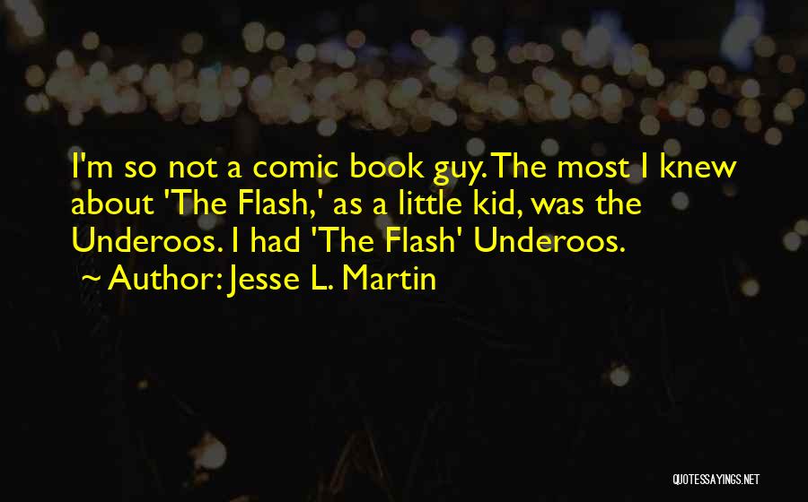 Jesse L. Martin Quotes: I'm So Not A Comic Book Guy. The Most I Knew About 'the Flash,' As A Little Kid, Was The