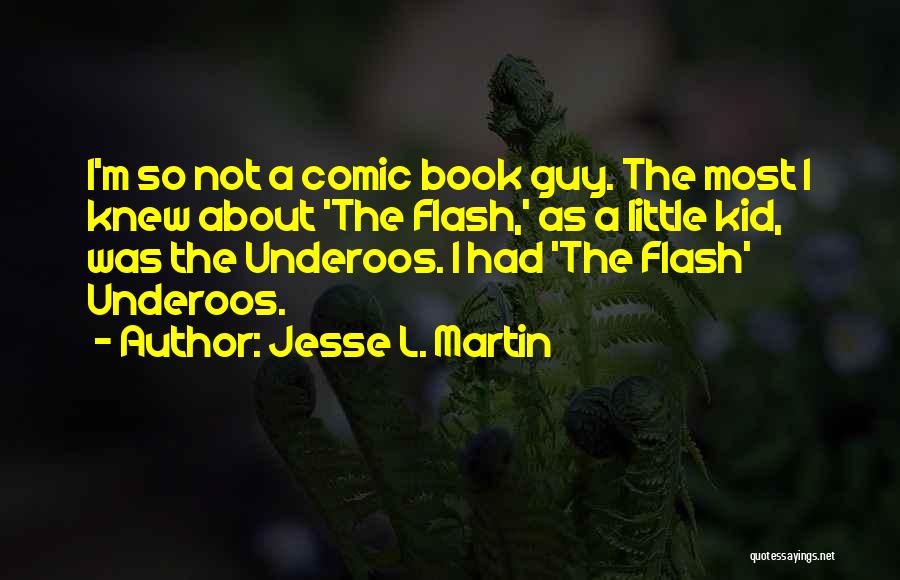 Jesse L. Martin Quotes: I'm So Not A Comic Book Guy. The Most I Knew About 'the Flash,' As A Little Kid, Was The