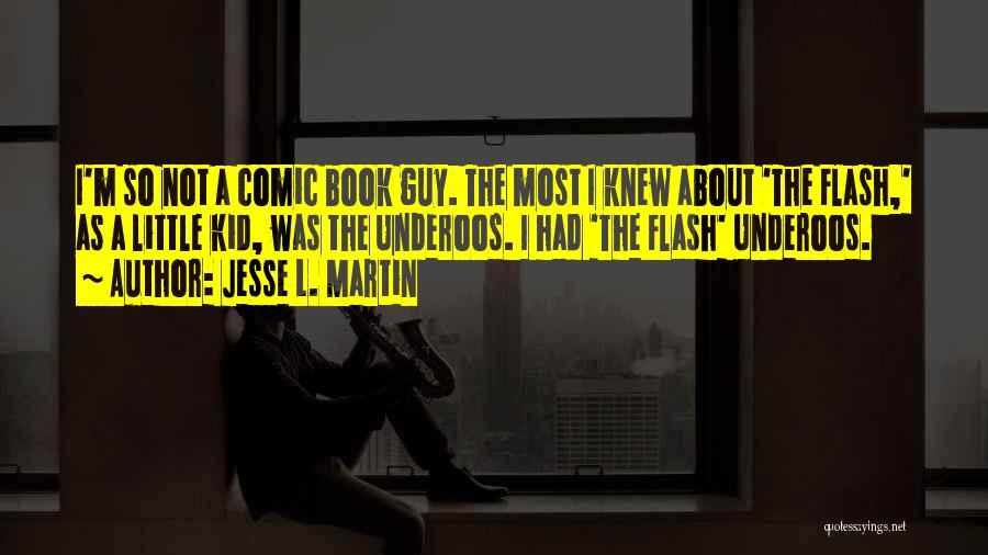 Jesse L. Martin Quotes: I'm So Not A Comic Book Guy. The Most I Knew About 'the Flash,' As A Little Kid, Was The