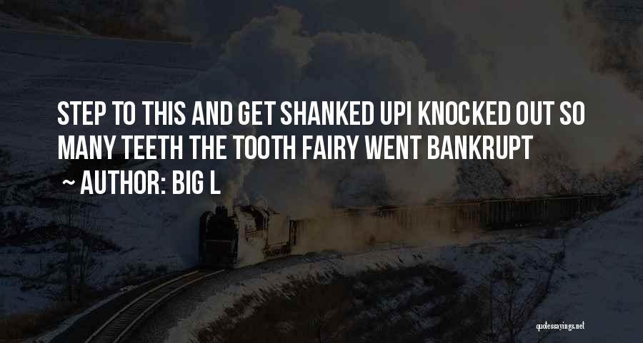 Big L Quotes: Step To This And Get Shanked Upi Knocked Out So Many Teeth The Tooth Fairy Went Bankrupt