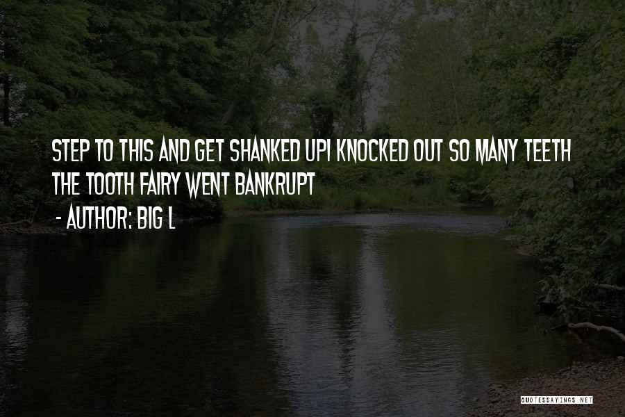 Big L Quotes: Step To This And Get Shanked Upi Knocked Out So Many Teeth The Tooth Fairy Went Bankrupt