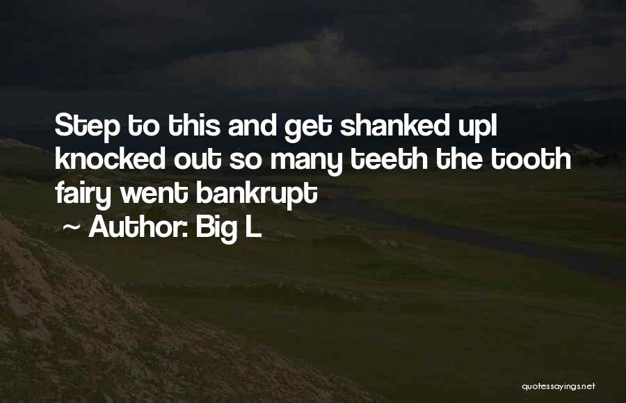 Big L Quotes: Step To This And Get Shanked Upi Knocked Out So Many Teeth The Tooth Fairy Went Bankrupt