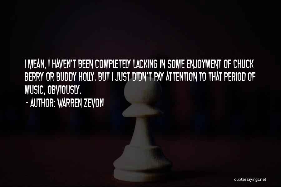 Warren Zevon Quotes: I Mean, I Haven't Been Completely Lacking In Some Enjoyment Of Chuck Berry Or Buddy Holly. But I Just Didn't