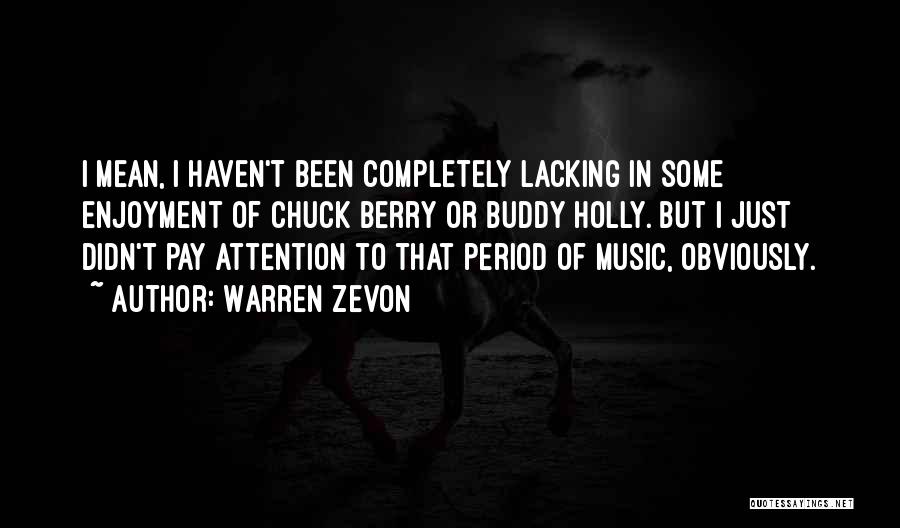 Warren Zevon Quotes: I Mean, I Haven't Been Completely Lacking In Some Enjoyment Of Chuck Berry Or Buddy Holly. But I Just Didn't