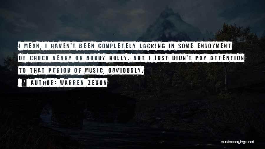 Warren Zevon Quotes: I Mean, I Haven't Been Completely Lacking In Some Enjoyment Of Chuck Berry Or Buddy Holly. But I Just Didn't