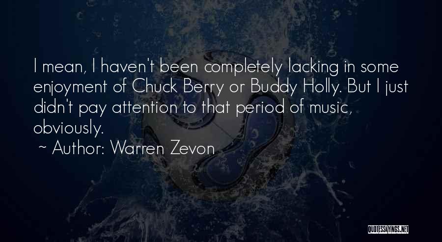 Warren Zevon Quotes: I Mean, I Haven't Been Completely Lacking In Some Enjoyment Of Chuck Berry Or Buddy Holly. But I Just Didn't