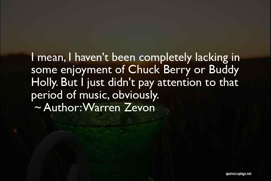 Warren Zevon Quotes: I Mean, I Haven't Been Completely Lacking In Some Enjoyment Of Chuck Berry Or Buddy Holly. But I Just Didn't