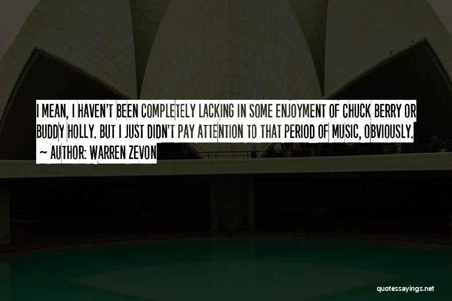 Warren Zevon Quotes: I Mean, I Haven't Been Completely Lacking In Some Enjoyment Of Chuck Berry Or Buddy Holly. But I Just Didn't