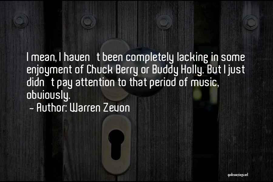 Warren Zevon Quotes: I Mean, I Haven't Been Completely Lacking In Some Enjoyment Of Chuck Berry Or Buddy Holly. But I Just Didn't