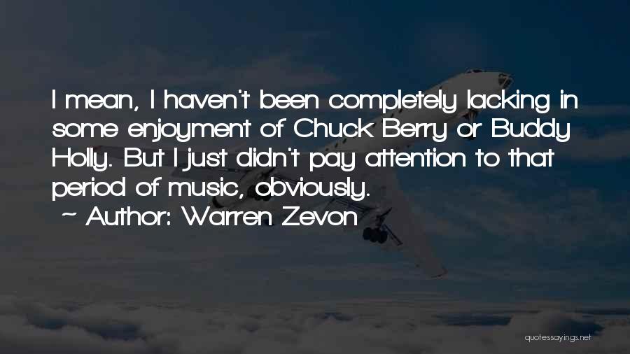 Warren Zevon Quotes: I Mean, I Haven't Been Completely Lacking In Some Enjoyment Of Chuck Berry Or Buddy Holly. But I Just Didn't