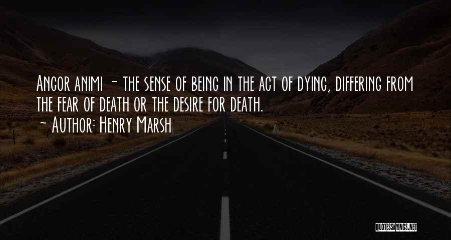 Henry Marsh Quotes: Angor Animi - The Sense Of Being In The Act Of Dying, Differing From The Fear Of Death Or The
