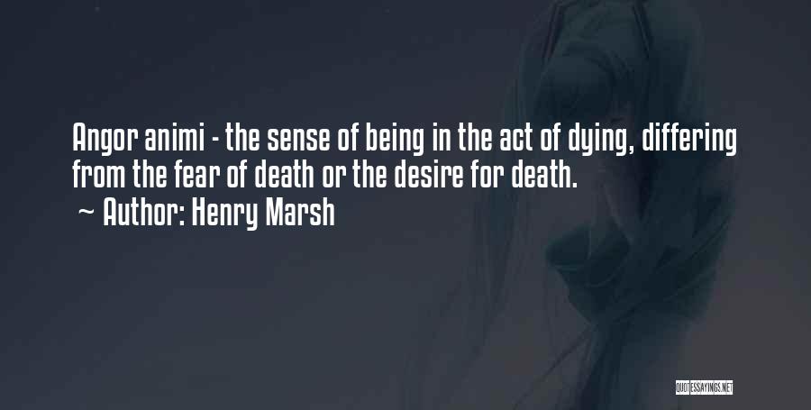 Henry Marsh Quotes: Angor Animi - The Sense Of Being In The Act Of Dying, Differing From The Fear Of Death Or The