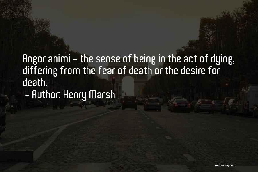 Henry Marsh Quotes: Angor Animi - The Sense Of Being In The Act Of Dying, Differing From The Fear Of Death Or The
