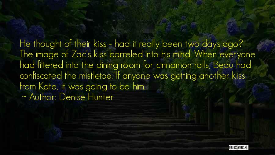 Denise Hunter Quotes: He Thought Of Their Kiss - Had It Really Been Two Days Ago? The Image Of Zac's Kiss Barreled Into