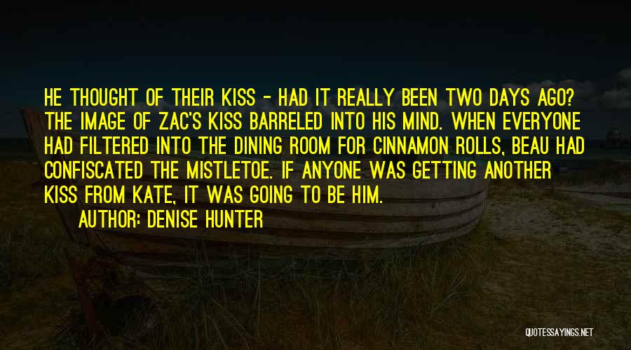 Denise Hunter Quotes: He Thought Of Their Kiss - Had It Really Been Two Days Ago? The Image Of Zac's Kiss Barreled Into