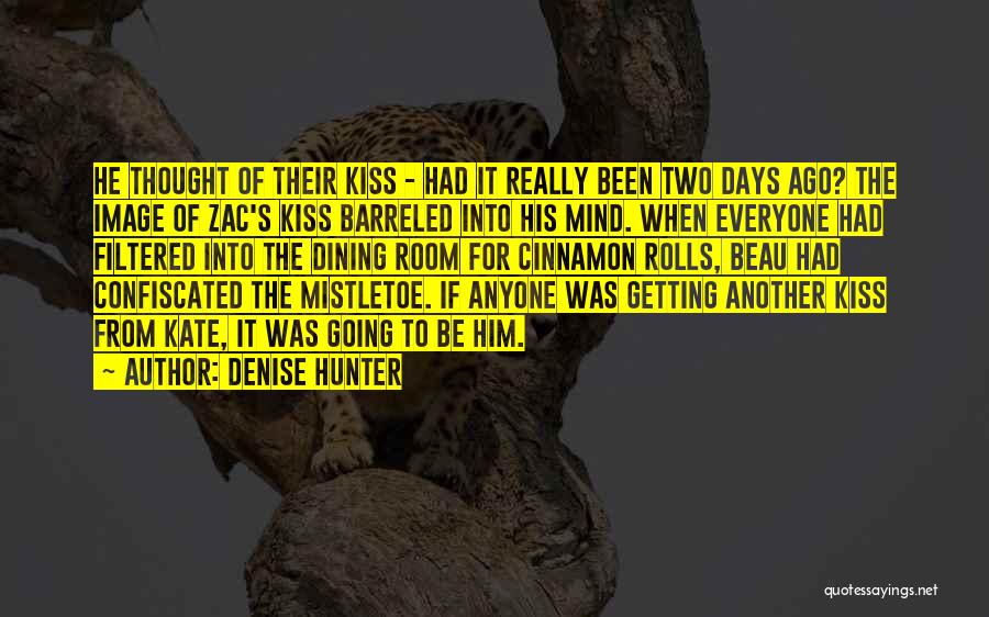 Denise Hunter Quotes: He Thought Of Their Kiss - Had It Really Been Two Days Ago? The Image Of Zac's Kiss Barreled Into