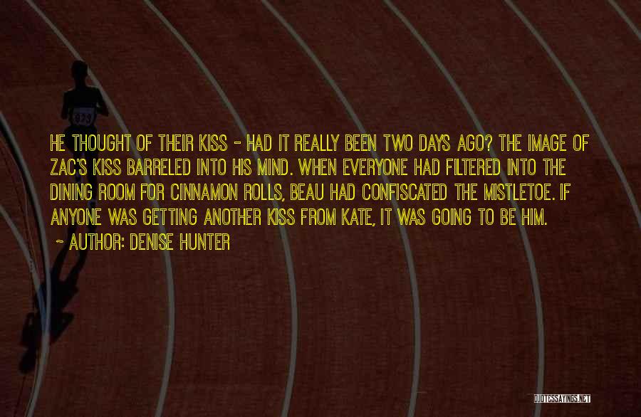Denise Hunter Quotes: He Thought Of Their Kiss - Had It Really Been Two Days Ago? The Image Of Zac's Kiss Barreled Into