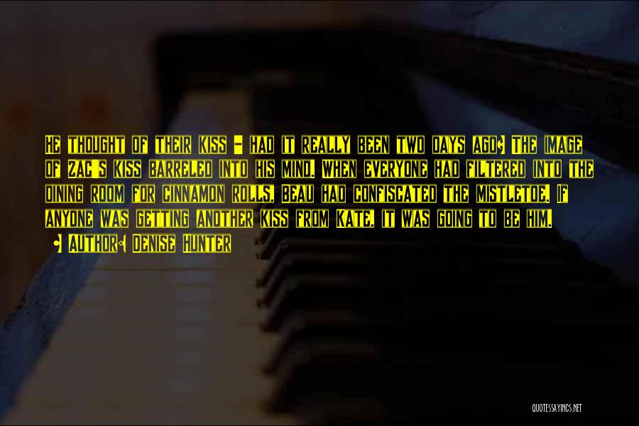 Denise Hunter Quotes: He Thought Of Their Kiss - Had It Really Been Two Days Ago? The Image Of Zac's Kiss Barreled Into