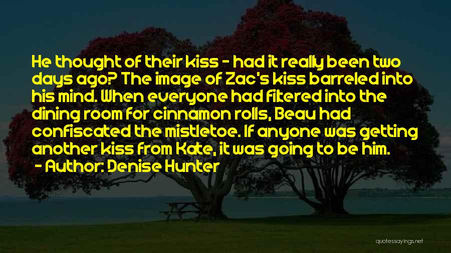 Denise Hunter Quotes: He Thought Of Their Kiss - Had It Really Been Two Days Ago? The Image Of Zac's Kiss Barreled Into