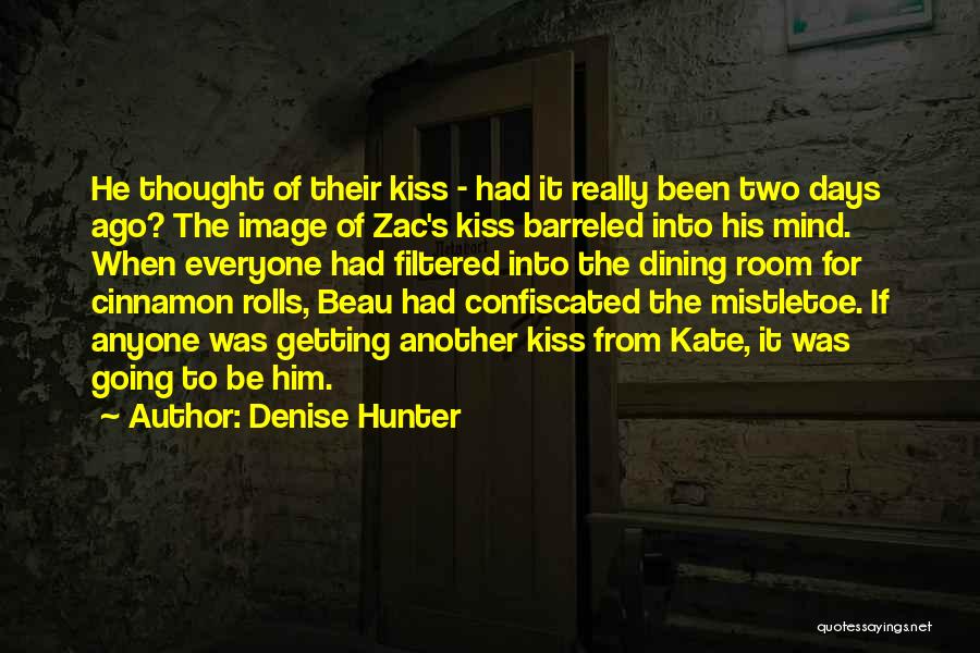 Denise Hunter Quotes: He Thought Of Their Kiss - Had It Really Been Two Days Ago? The Image Of Zac's Kiss Barreled Into