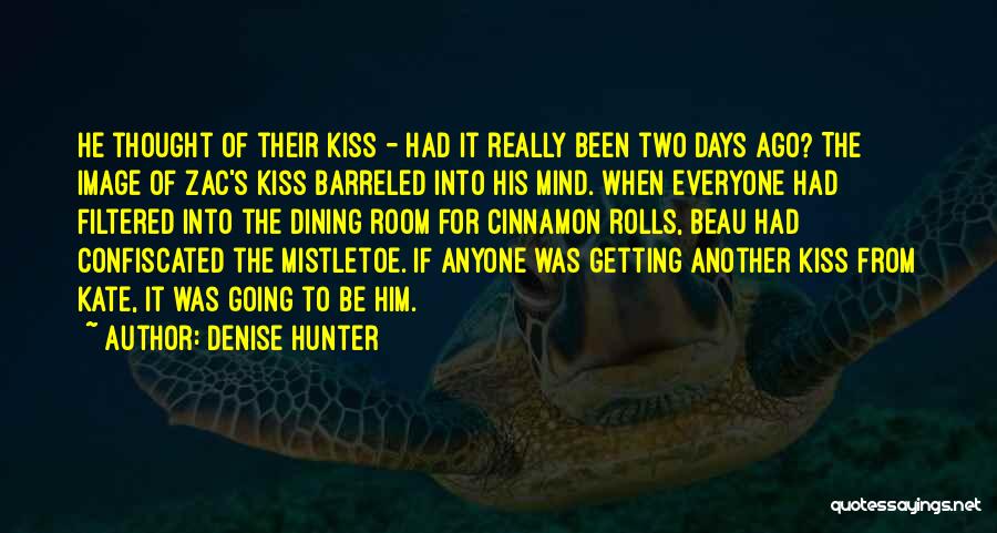 Denise Hunter Quotes: He Thought Of Their Kiss - Had It Really Been Two Days Ago? The Image Of Zac's Kiss Barreled Into