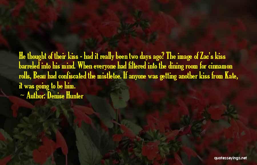 Denise Hunter Quotes: He Thought Of Their Kiss - Had It Really Been Two Days Ago? The Image Of Zac's Kiss Barreled Into