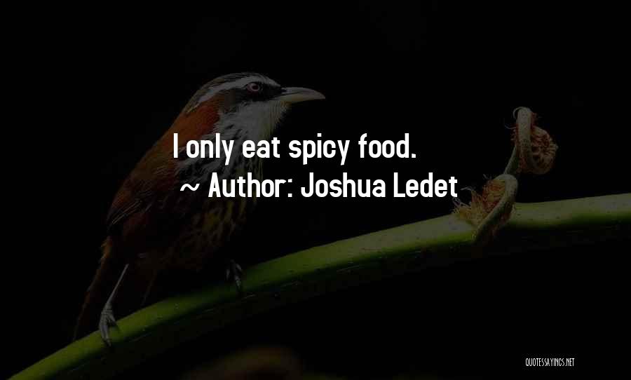 Joshua Ledet Quotes: I Only Eat Spicy Food.