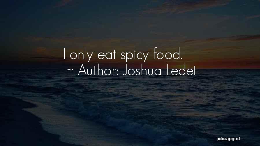 Joshua Ledet Quotes: I Only Eat Spicy Food.