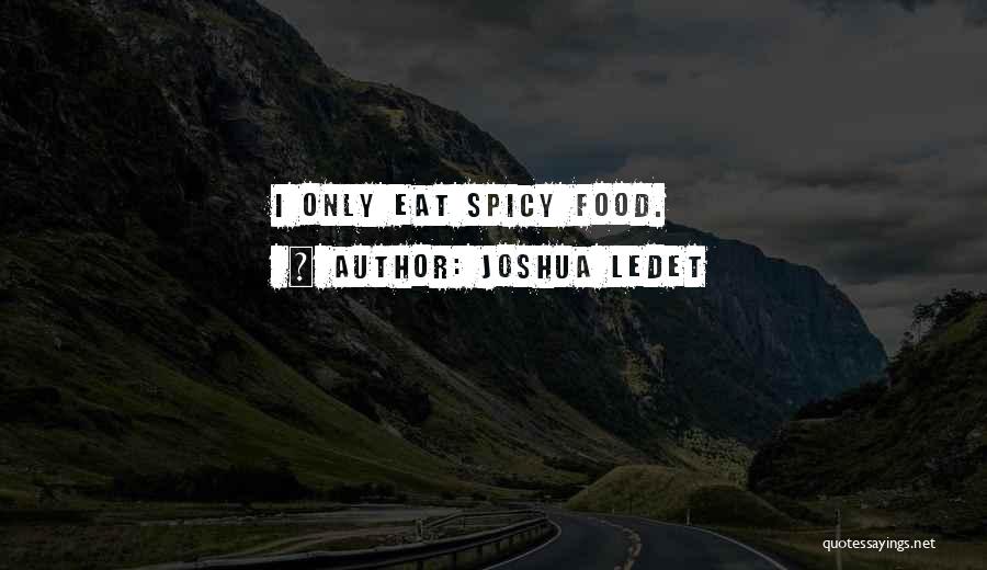 Joshua Ledet Quotes: I Only Eat Spicy Food.