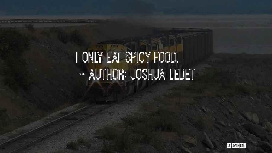 Joshua Ledet Quotes: I Only Eat Spicy Food.