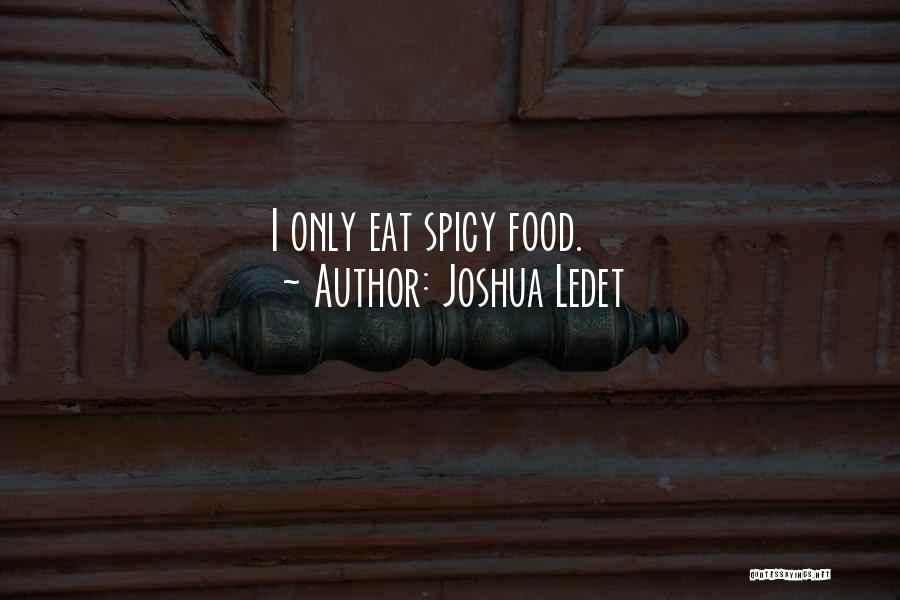 Joshua Ledet Quotes: I Only Eat Spicy Food.