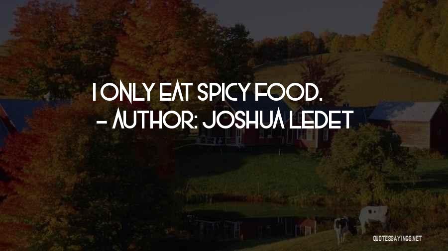 Joshua Ledet Quotes: I Only Eat Spicy Food.