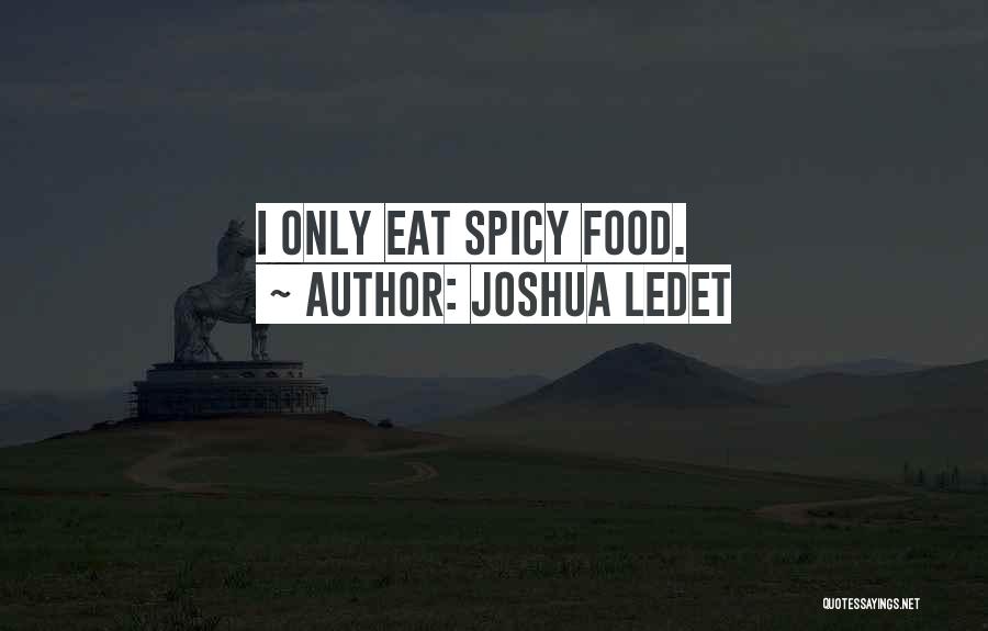 Joshua Ledet Quotes: I Only Eat Spicy Food.