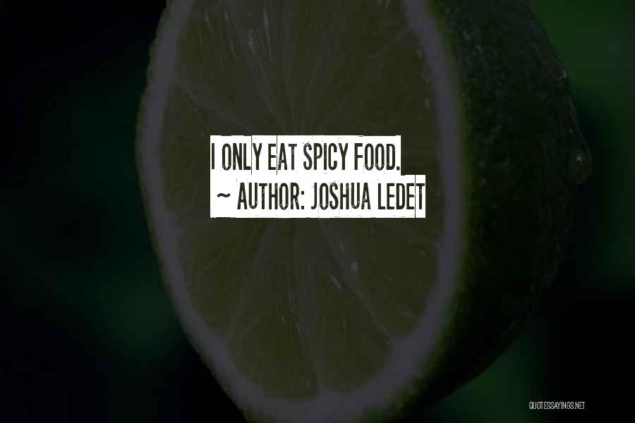 Joshua Ledet Quotes: I Only Eat Spicy Food.