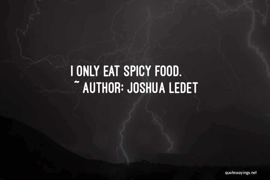 Joshua Ledet Quotes: I Only Eat Spicy Food.