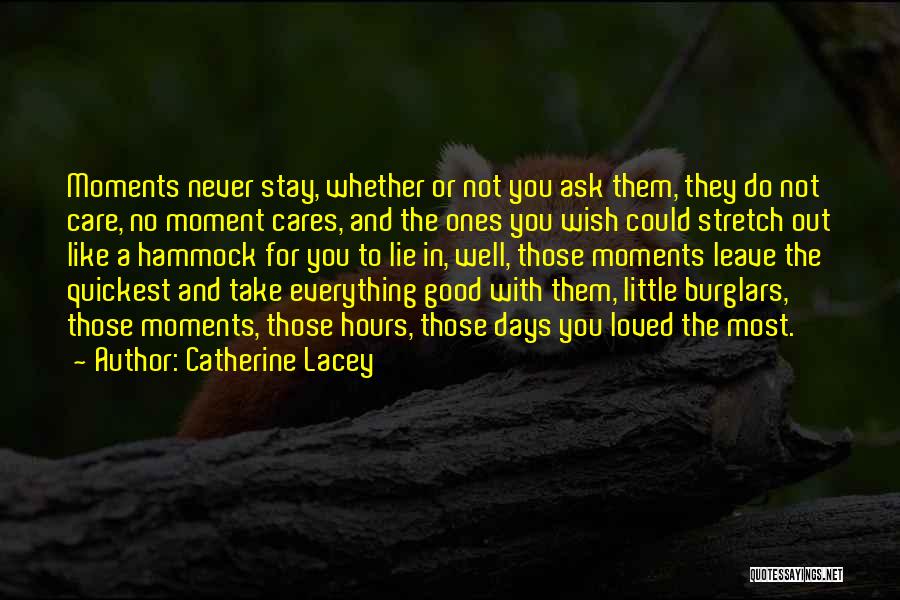 Catherine Lacey Quotes: Moments Never Stay, Whether Or Not You Ask Them, They Do Not Care, No Moment Cares, And The Ones You