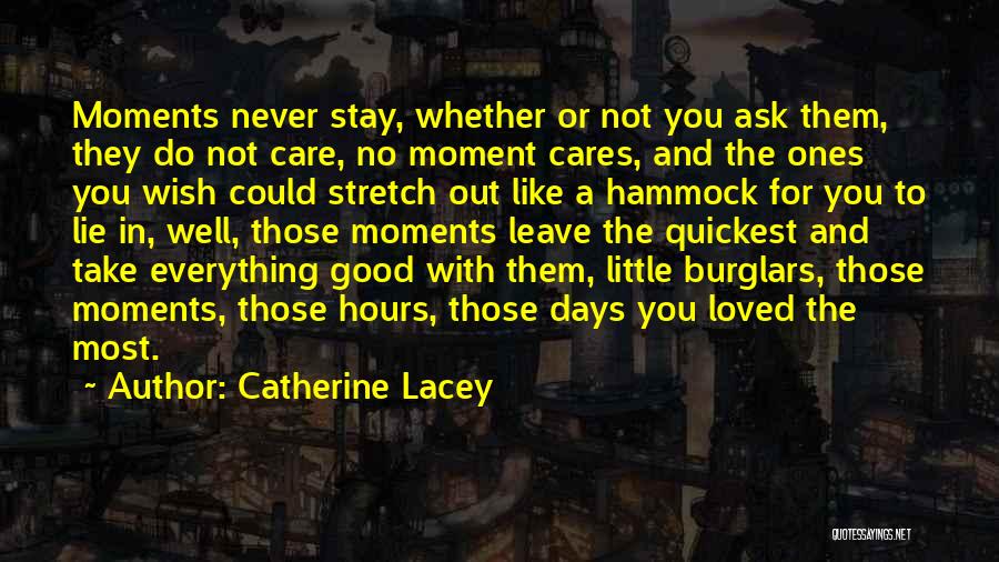 Catherine Lacey Quotes: Moments Never Stay, Whether Or Not You Ask Them, They Do Not Care, No Moment Cares, And The Ones You